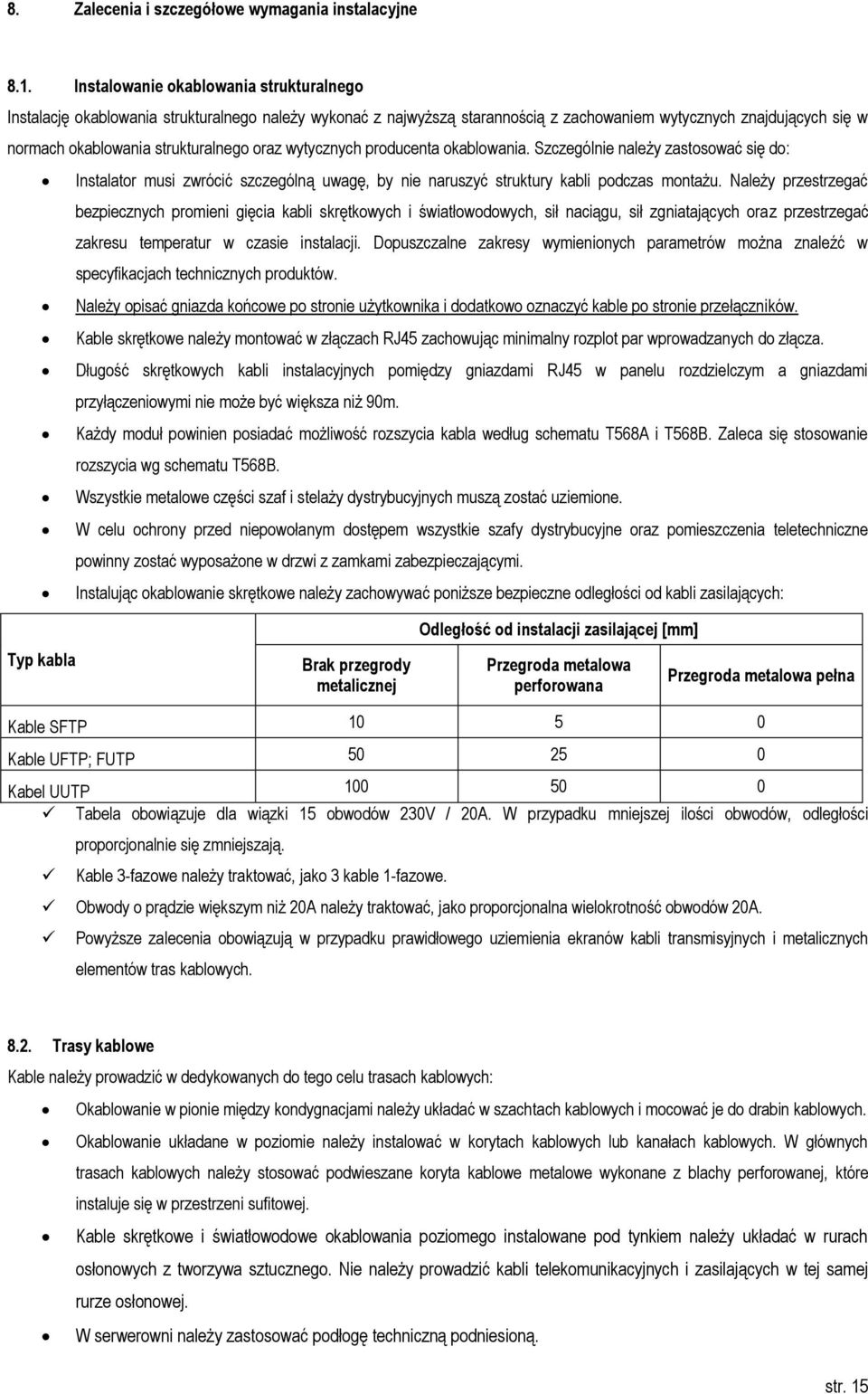 oraz wytycznych producenta okablowania. Szczególnie należy zastosować się do: Instalator musi zwrócić szczególną uwagę, by nie naruszyć struktury kabli podczas montażu.