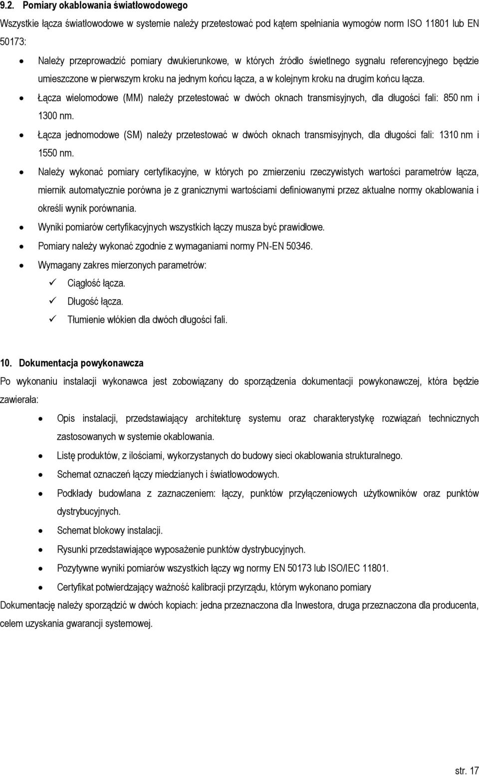 Łącza wielomodowe (MM) należy przetestować w dwóch oknach transmisyjnych, dla długości fali: 850 nm i 1300 nm.