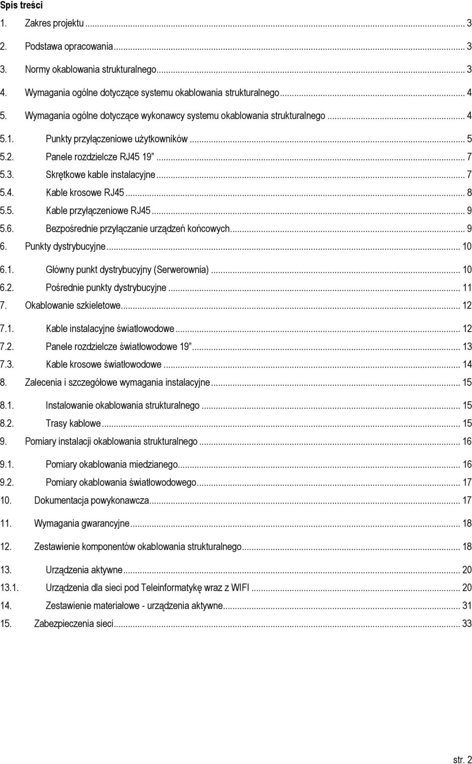 .. 8 5.5. Kable przyłączeniowe RJ45... 9 5.6. Bezpośrednie przyłączanie urządzeń końcowych... 9 6. Punkty dystrybucyjne... 10 6.1. Główny punkt dystrybucyjny (Serwerownia)... 10 6.2.