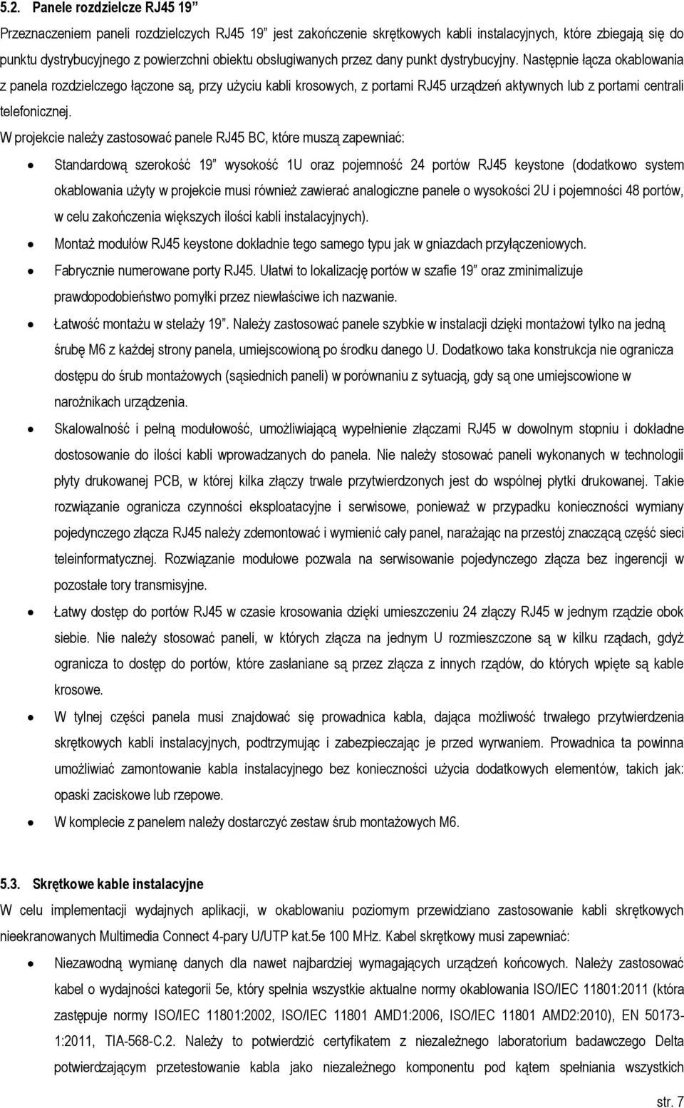 Następnie łącza okablowania z panela rozdzielczego łączone są, przy użyciu kabli krosowych, z portami RJ45 urządzeń aktywnych lub z portami centrali telefonicznej.