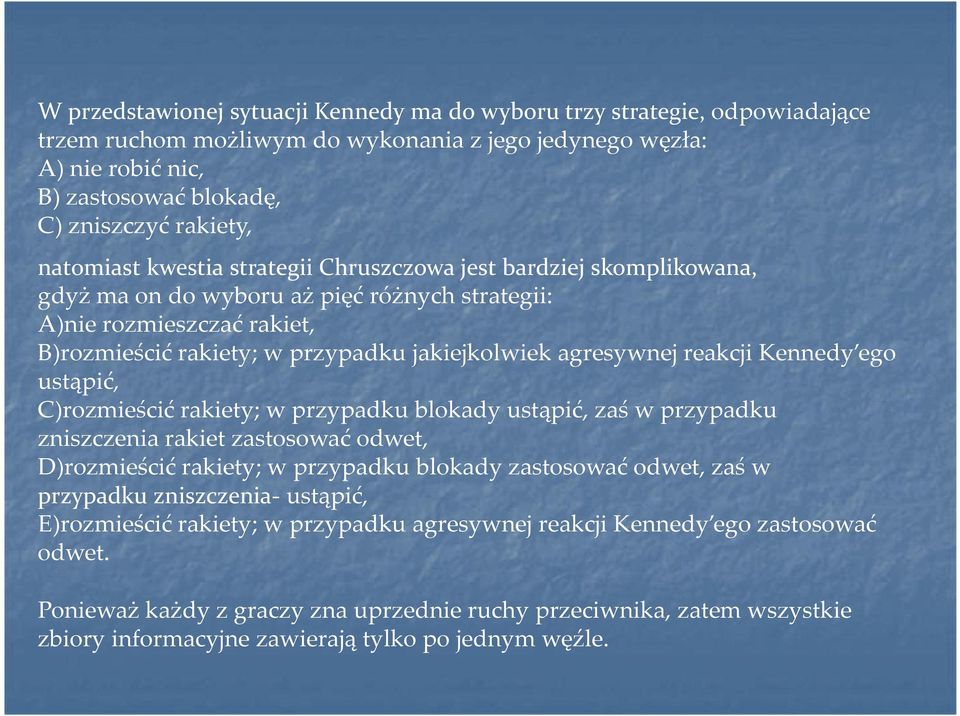 agresywnej reakcji Kennedy ego ustąpić, C)rozmieścić rakiety; w przypadku blokady ustąpić, zaś w przypadku zniszczenia rakiet zastosować odwet, D)rozmieścić rakiety; w przypadku blokady zastosować