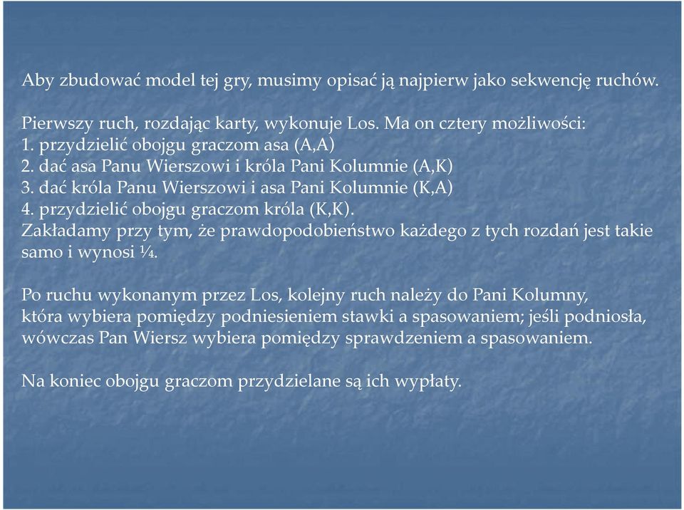 przydzielić obojgu graczom króla (K,K). Zakładamy przy tym, że prawdopodobieństwo każdego z tych rozdań jest takie samo i wynosi ¼.