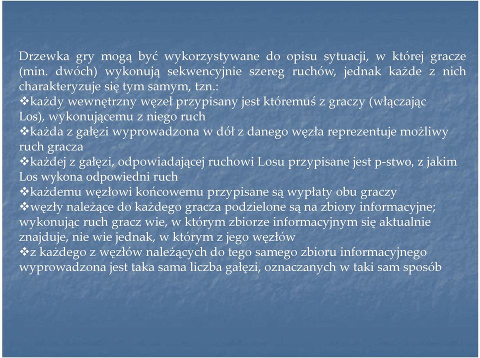 gałęzi, odpowiadającej ruchowi Losu przypisane jest p-stwo, z jakim Los wykona odpowiedni ruch każdemu węzłowi końcowemu przypisane są wypłaty obu graczy węzły należące do każdego gracza podzielone