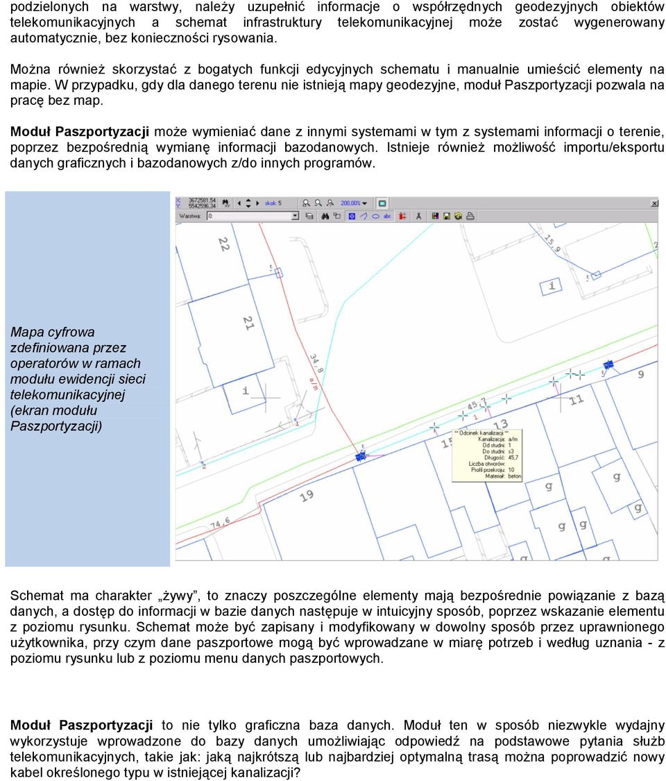 W przypadku, gdy dla danego terenu nie istnieją mapy geodezyjne, moduł Paszportyzacji pozwala na pracę bez map.