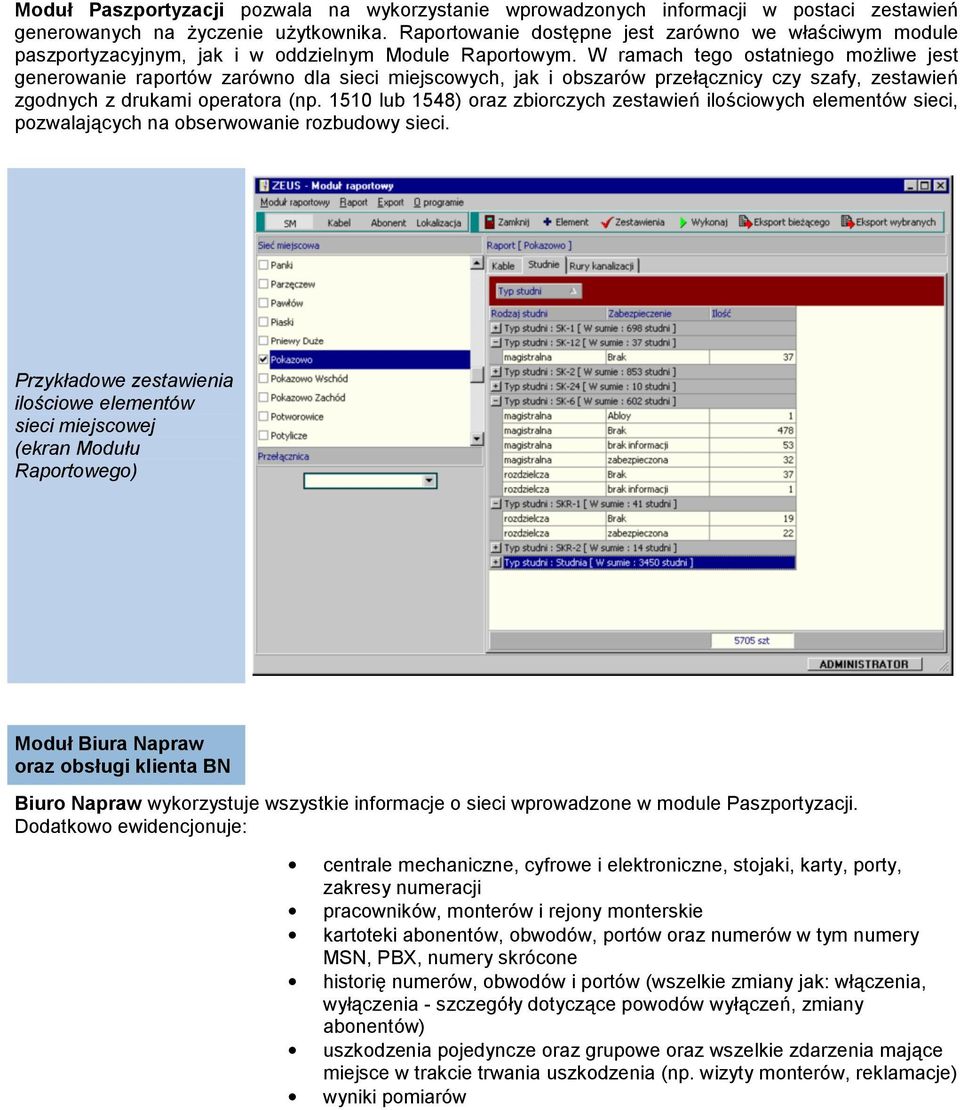 W ramach tego ostatniego możliwe jest generowanie raportów zarówno dla sieci miejscowych, jak i obszarów przełącznicy czy szafy, zestawień zgodnych z drukami operatora (np.