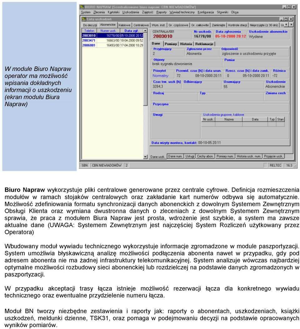 Możliwość zdefiniowania formatu synchronizacji danych abonenckich z dowolnym Systemem Zewnętrznym Obsługi Klienta oraz wymiana dwustronna danych o zleceniach z dowolnym Systemem Zewnętrznym sprawia,