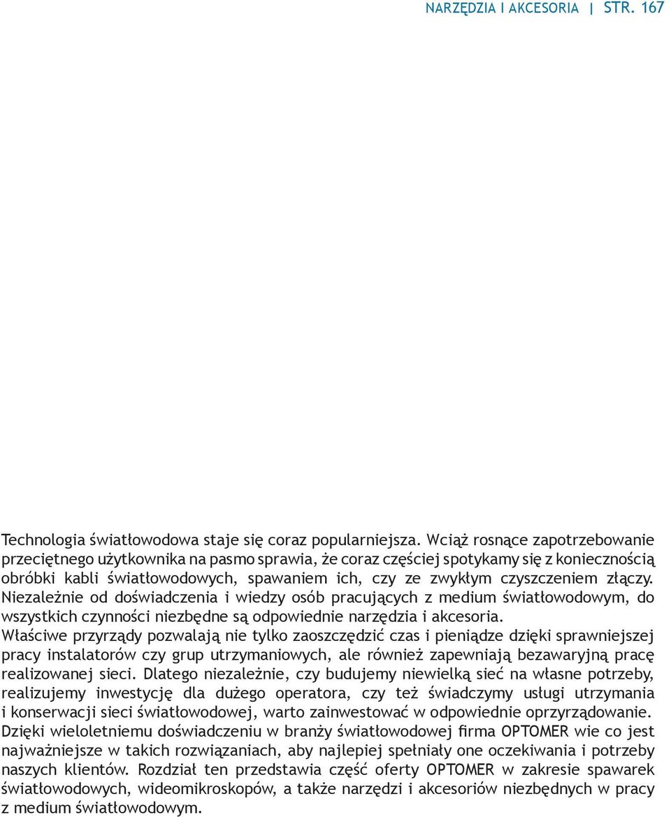 złączy. Niezależnie od doświadczenia i wiedzy osób pracujących z medium światłowodowym, do wszystkich czynności niezbędne są odpowiednie narzędzia i akcesoria.