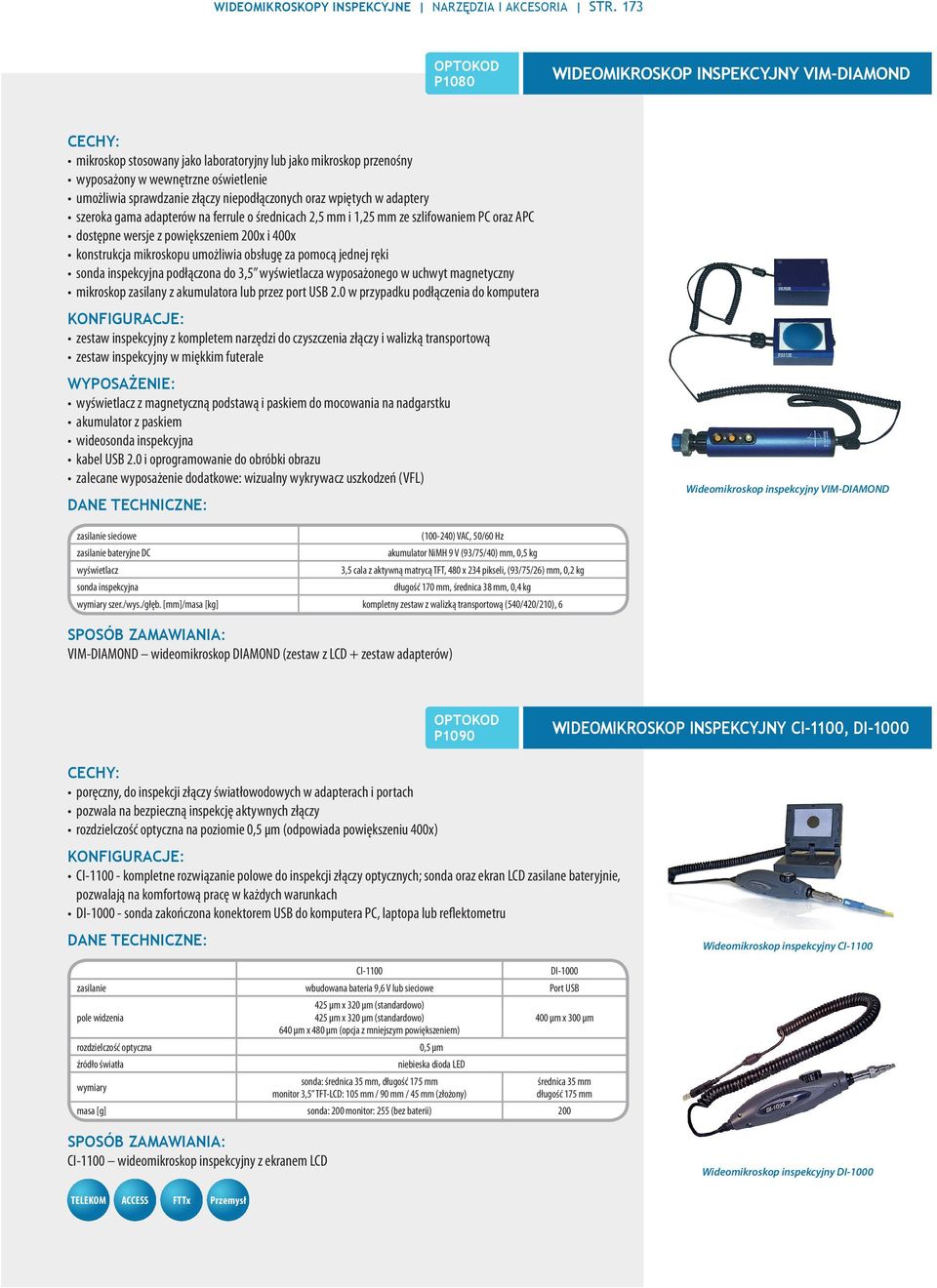 oraz wpiętych w adaptery szeroka gama adapterów na ferrule o średnicach 2,5 mm i 1,25 mm ze szlifowaniem PC oraz APC dostępne wersje z powiększeniem 200x i 400x konstrukcja mikroskopu umożliwia