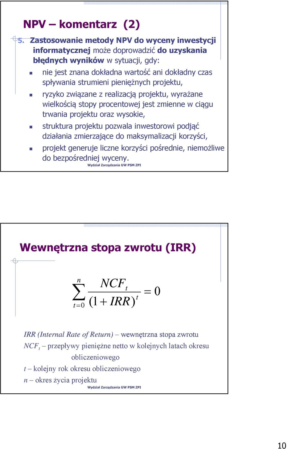 pieniężnych projektu, ryzyko związane z realizacją projektu, wyrażane wielkością stopy procentowej jest zmienne w ciągu trwania projektu oraz wysokie, struktura projektu pozwala inwestorowi podjąć