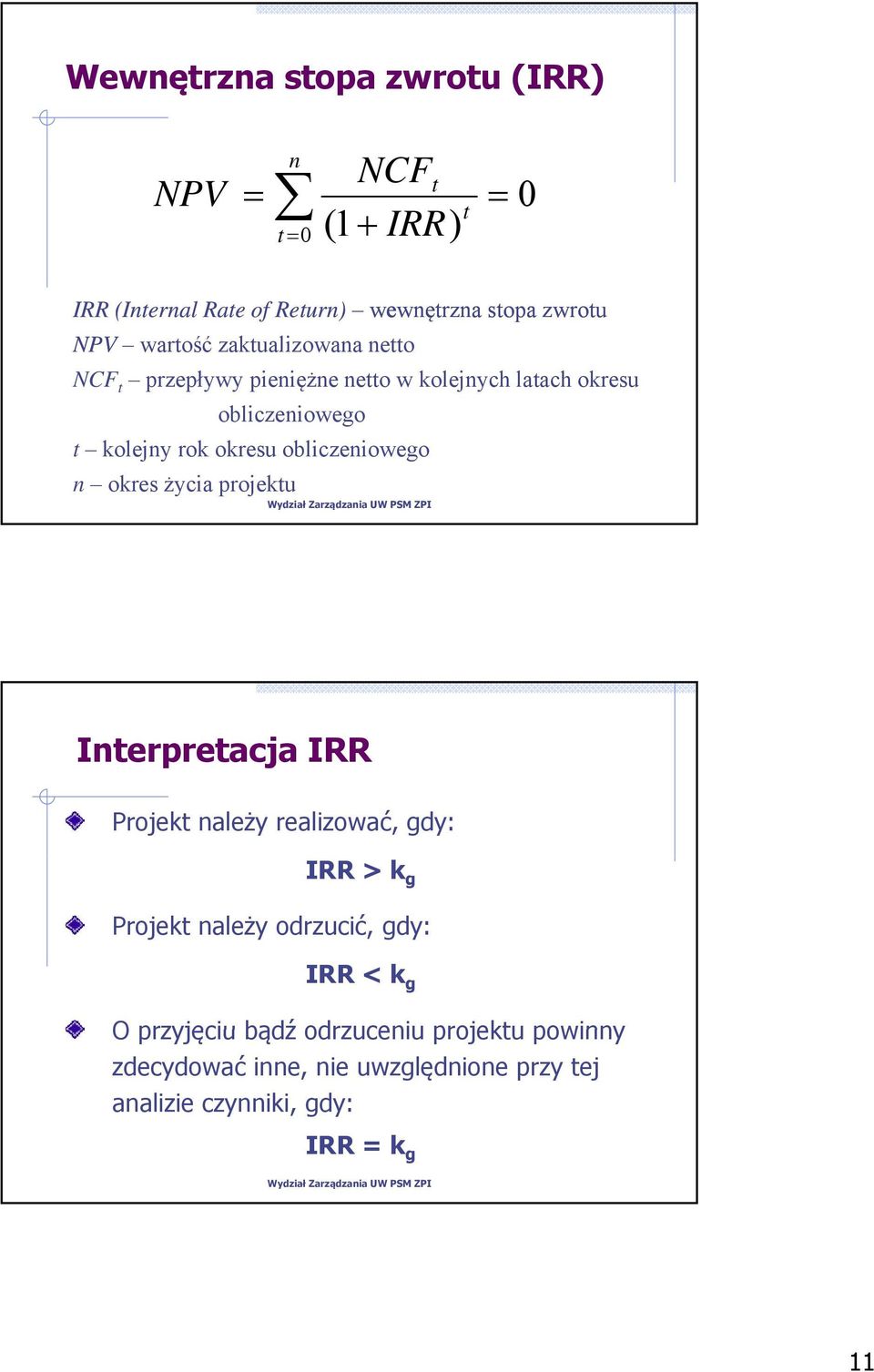 obliczeniowego n okres życia projektu Interpretacja IRR Projekt należy realizować, gdy: IRR > k g Projekt należy odrzucić,