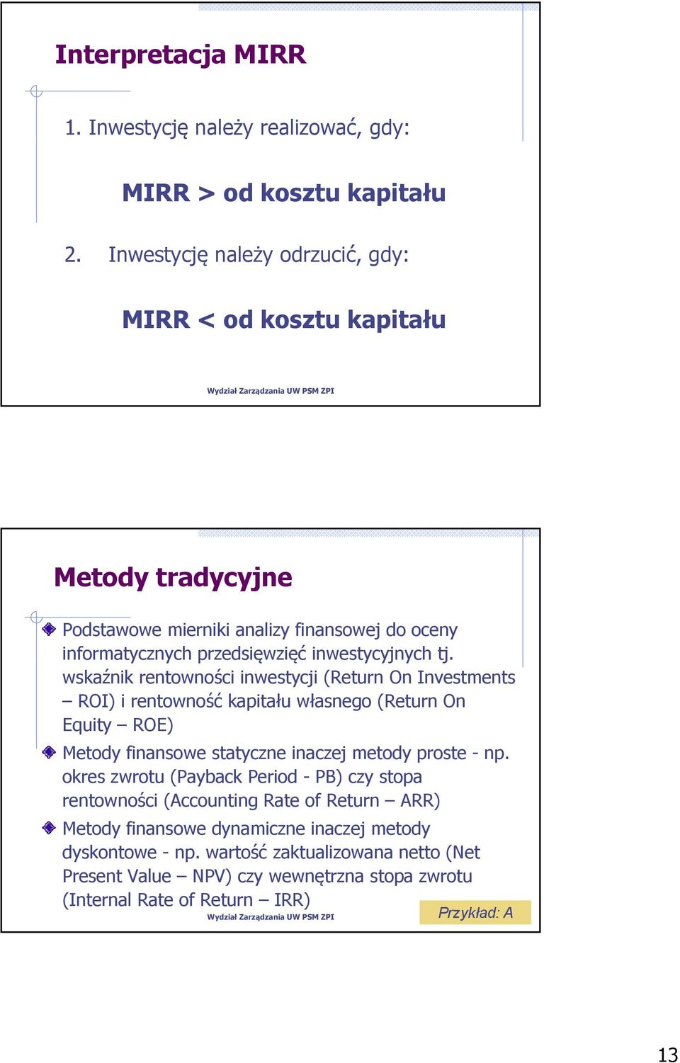 yyjy tj. wskaźnik rentowności inwestycji (Return On Investments ROI) i rentowność kapitału własnego (Return On Equity ROE) Metody finansowe statyczne inaczej metody proste - np.