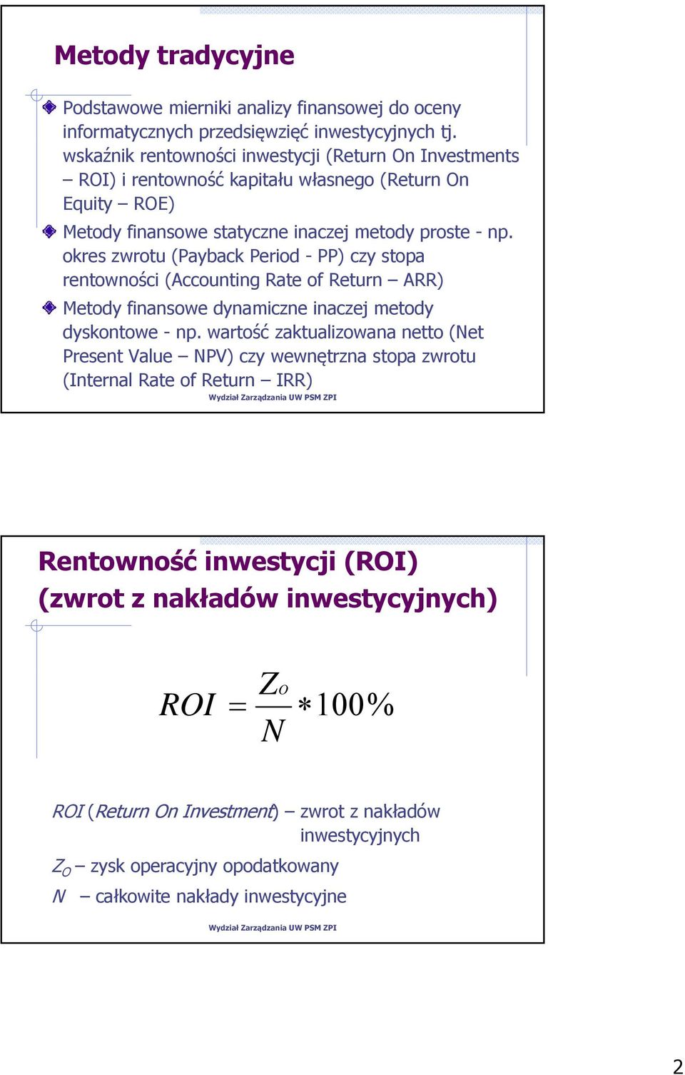 okres zwrotu (Payback Period - PP) czy stopa rentowności (Accounting Rate of Return ARR) Metody finansowe dynamiczne inaczej metody dyskontowe - np.