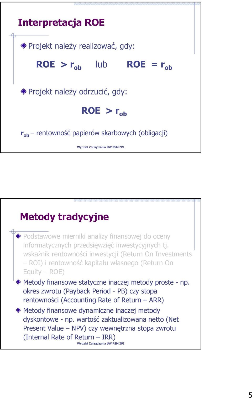 wskaźnik rentowności inwestycji (Return On Investments ROI) i rentowność kapitału własnego (Return On Equity ROE) Metody finansowe statyczne inaczej metody proste - np.