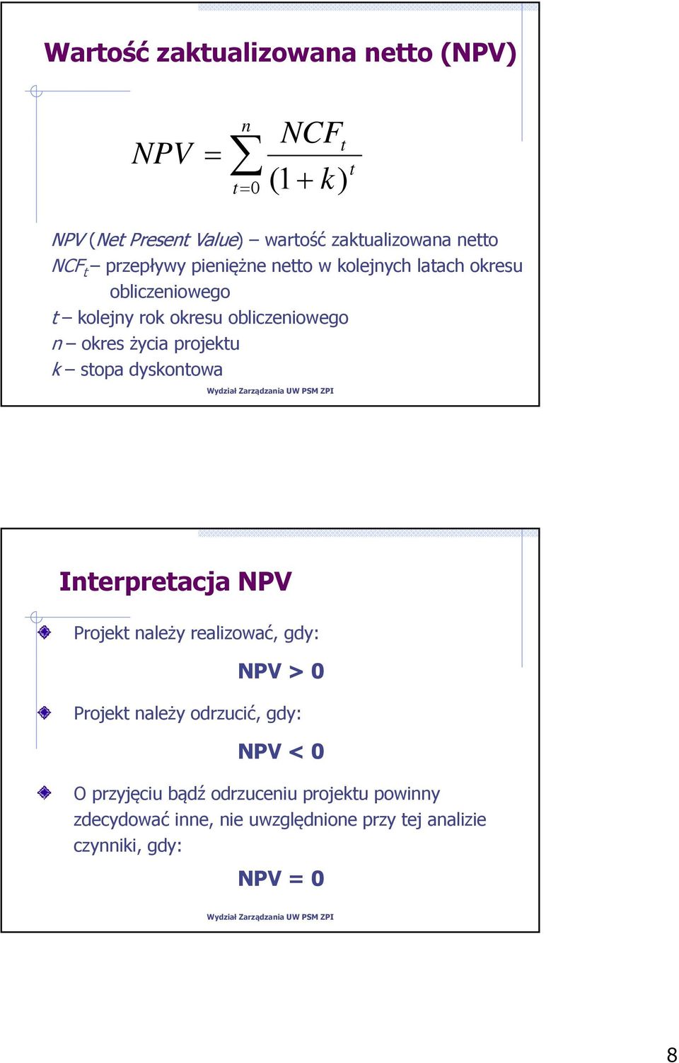 projektu k stopa dyskontowa Interpretacja NPV Projekt należy realizować, gdy: NPV > 0 Projekt należy odrzucić, gdy: NPV