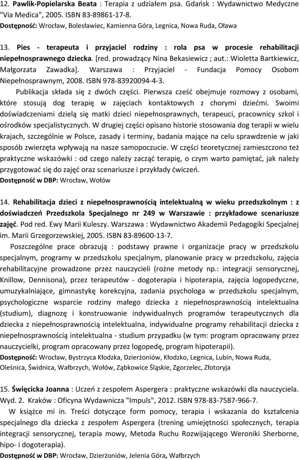 prowadzący Nina Bekasiewicz ; aut.: Wioletta Bartkiewicz, Małgorzata Zawadka]. Warszawa : Przyjaciel - Fundacja Pomocy Osobom Niepełnosprawnym, 2008. ISBN 978-83920094-4-3.