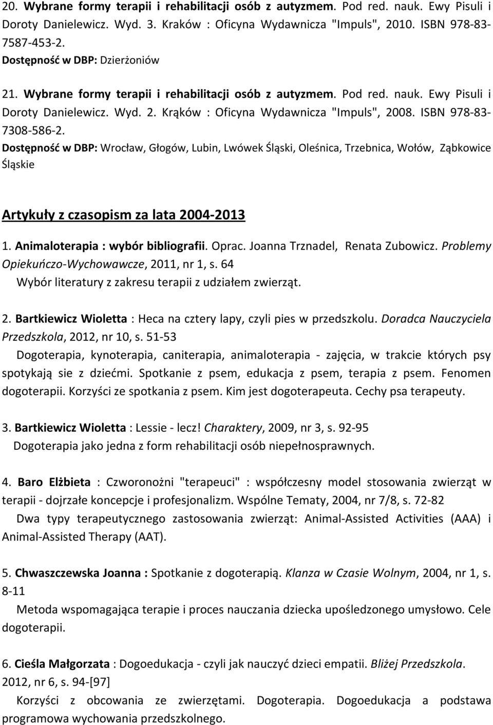 ISBN 978-83- 7308-586-2. Dostępność w DBP: Wrocław, Głogów, Lubin, Lwówek Śląski, Oleśnica, Trzebnica, Wołów, Ząbkowice Śląskie Artykuły z czasopism za lata 2004-2013 1.