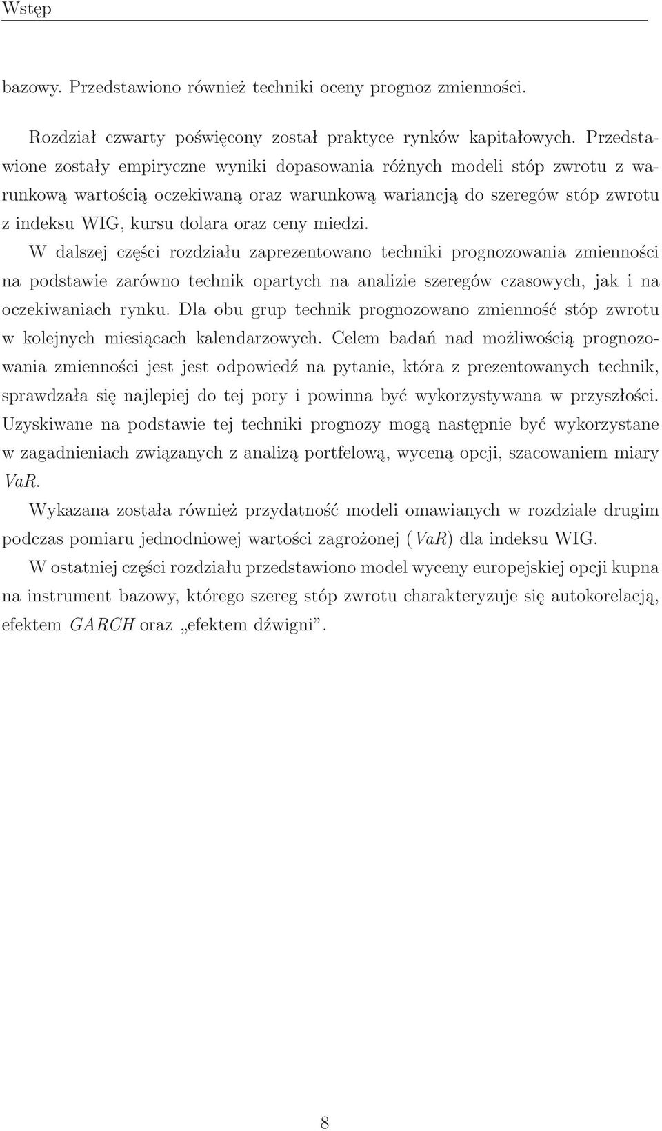 miedzi. W dalszej części rozdziału zaprezentowano techniki prognozowania zmienności na podstawie zarówno technik opartych na analizie szeregów czasowych, jak i na oczekiwaniach rynku.