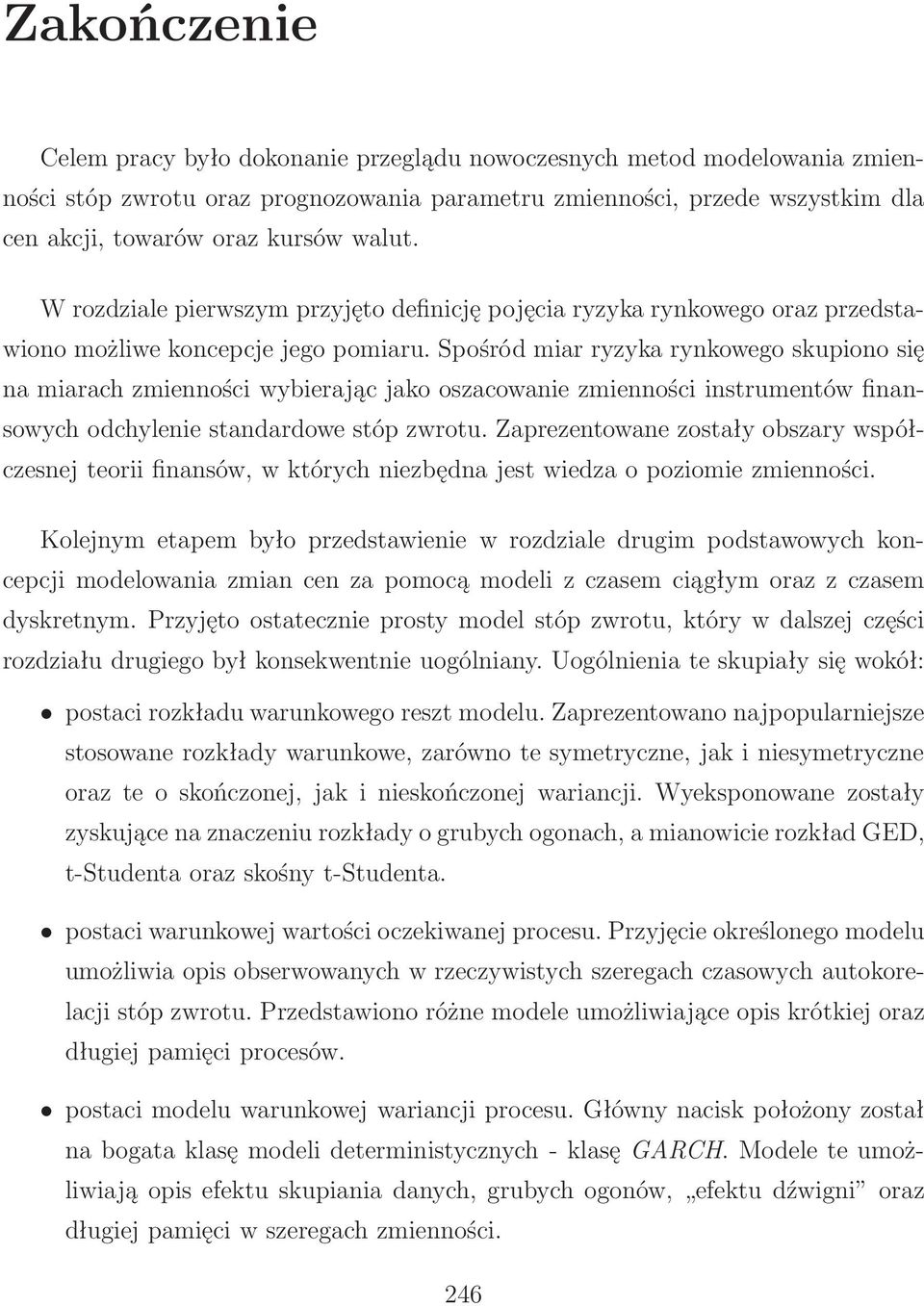 Spośród miar ryzyka rynkowego skupiono się na miarach zmienności wybierając jako oszacowanie zmienności instrumentów finansowych odchylenie standardowe stóp zwrotu.