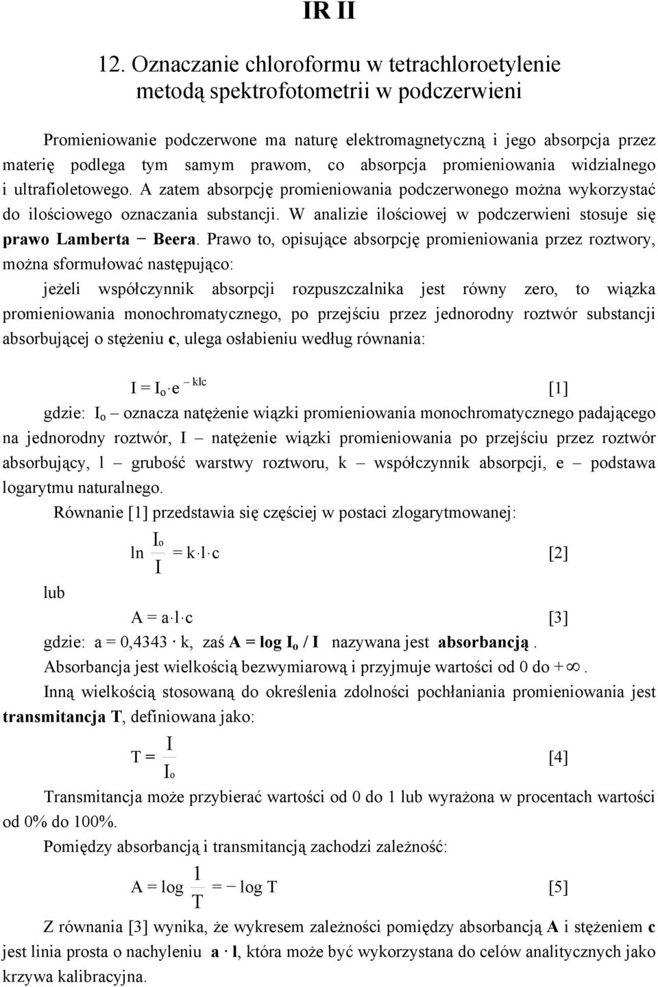 co absorpcja promieniowania widzialnego i ultrafioletowego. A zatem absorpcję promieniowania podczerwonego można wykorzystać do ilościowego oznaczania substancji.