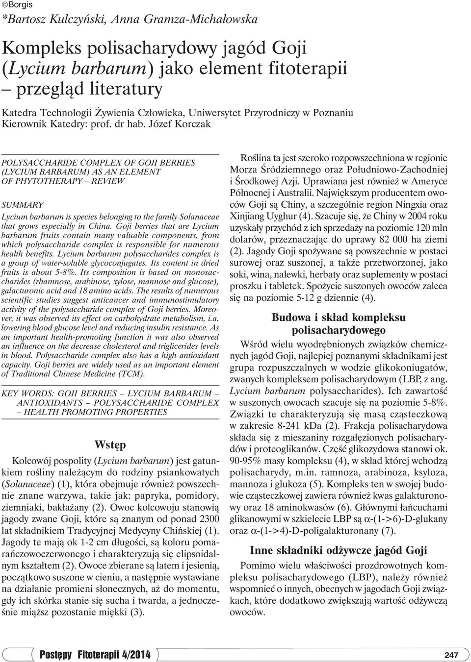 Józef Korczak POLYSACCHARIDE COMPLEX OF GOJI BERRIES (LYCIUM BARBARUM) AS AN ELEMENT OF PHYTOTHERAPY REVIEW SUMMARY Lycium barbarum is species belonging to the family Solanaceae that grows especially