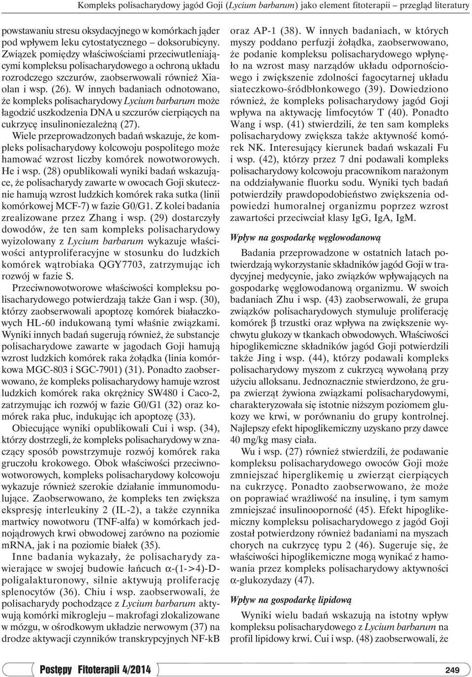 W innych badaniach odnotowano, że kompleks polisacharydowy Lycium barbarum może łagodzić uszkodzenia DNA u szczurów cierpiących na cukrzycę insulinoniezależną (27).