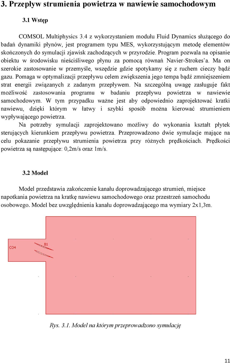 Program pozwala na opisanie obiektu w środowisku nieściśliwego płynu za pomocą równań Navier-Strokes a. Ma on szerokie zastosowanie w przemyśle, wszędzie gdzie spotykamy się z ruchem cieczy bądź gazu.
