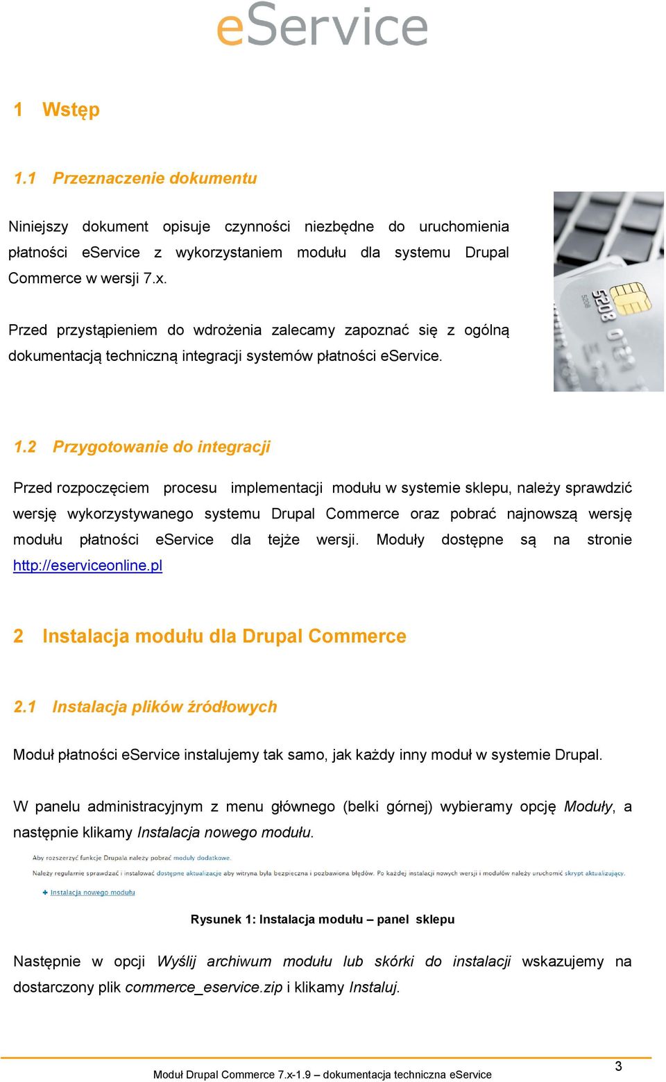 2 Przygotowanie do integracji Przed rozpoczęciem procesu implementacji modułu w systemie sklepu, należy sprawdzić wersję wykorzystywanego systemu Drupal Commerce oraz pobrać najnowszą wersję modułu