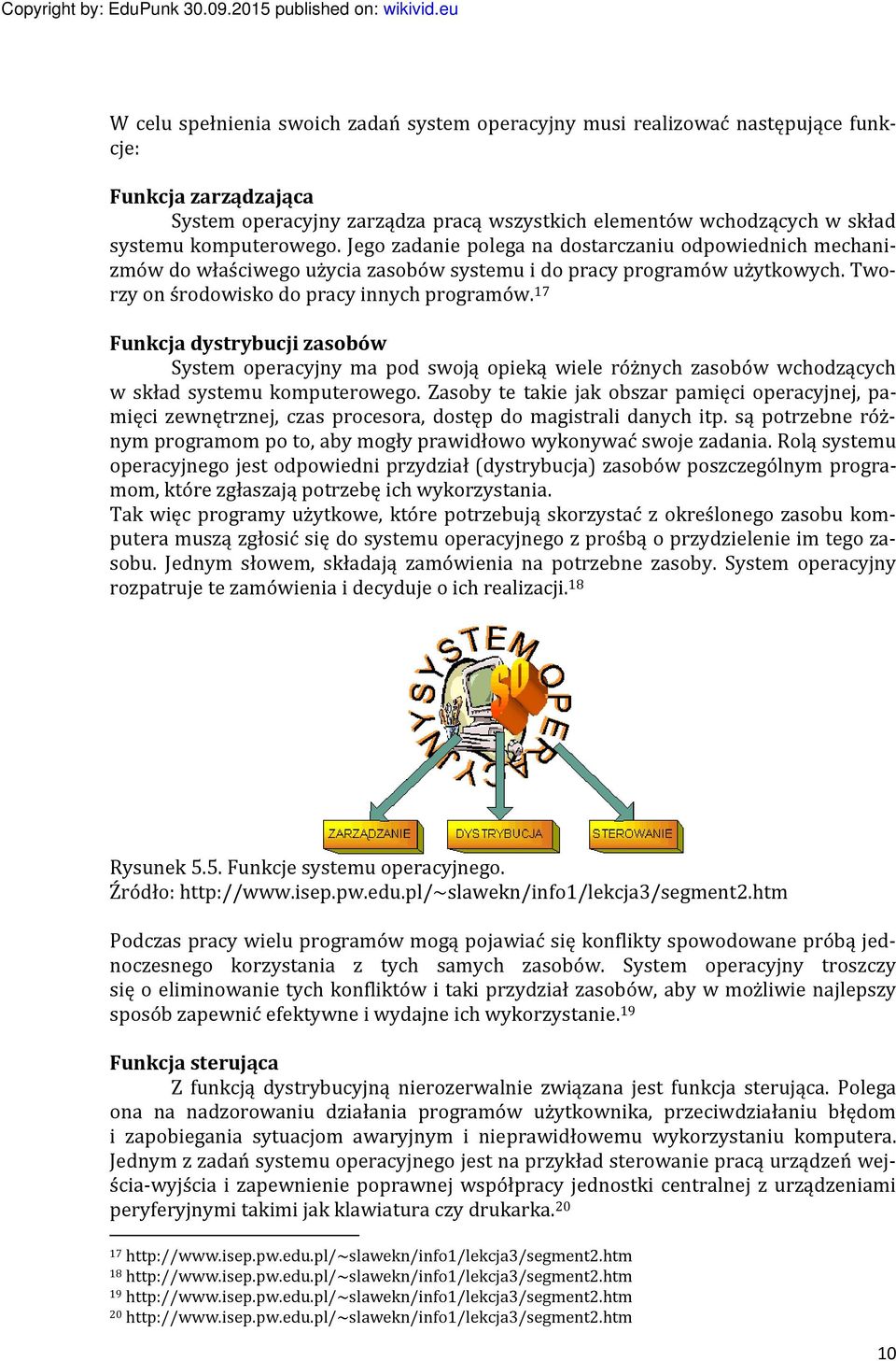 17 Funkcja dystrybucji zasobów System operacyjny ma pod swoją opieką wiele różnych zasobów wchodzących w skład systemu komputerowego.