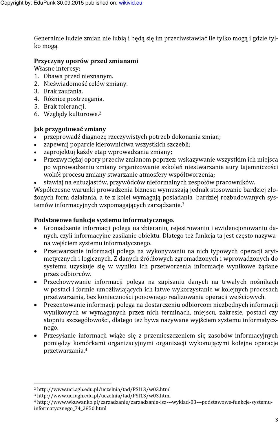 2 Jak przygotować zmiany przeprowadź diagnozę rzeczywistych potrzeb dokonania zmian; zapewnij poparcie kierownictwa wszystkich szczebli; zaprojektuj każdy etap wprowadzania zmiany; Przezwyciężaj