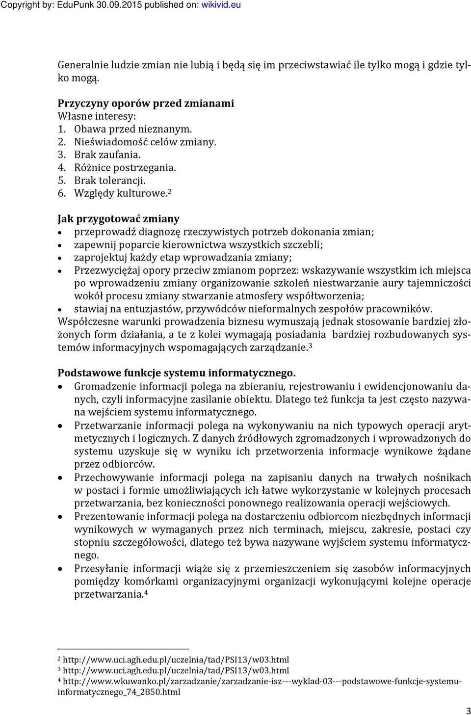 2 Jak przygotować zmiany przeprowadź diagnozę rzeczywistych potrzeb dokonania zmian; zapewnij poparcie kierownictwa wszystkich szczebli; zaprojektuj każdy etap wprowadzania zmiany; Przezwyciężaj