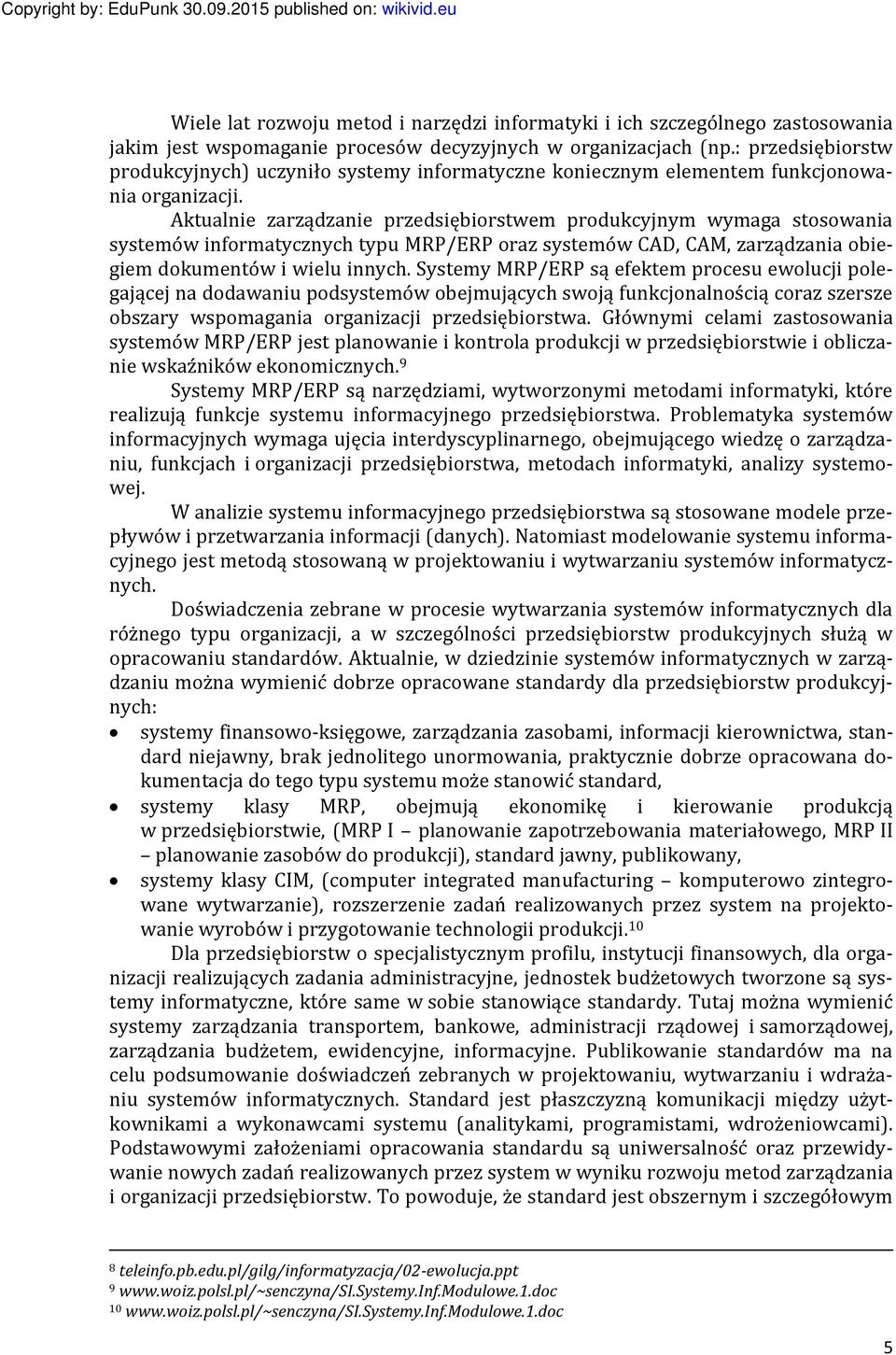 Aktualnie zarządzanie przedsiębiorstwem produkcyjnym wymaga stosowania systemów informatycznych typu MRP/ERP oraz systemów CAD, CAM, zarządzania obiegiem dokumentów i wielu innych.