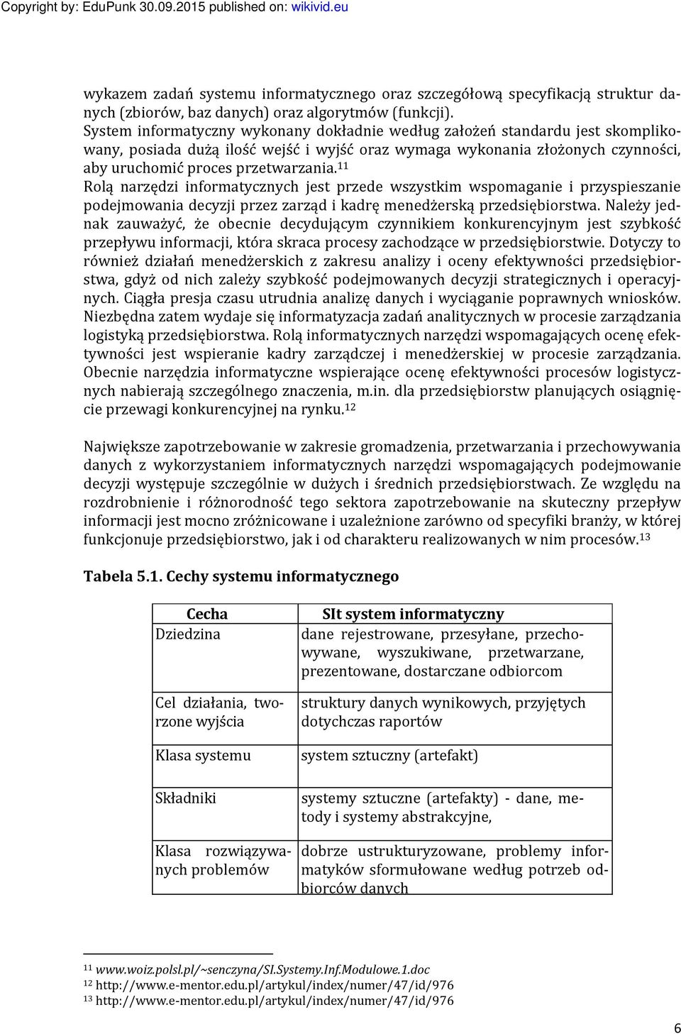 11 Rolą narzędzi informatycznych jest przede wszystkim wspomaganie i przyspieszanie podejmowania decyzji przez zarząd i kadrę menedżerską przedsiębiorstwa.