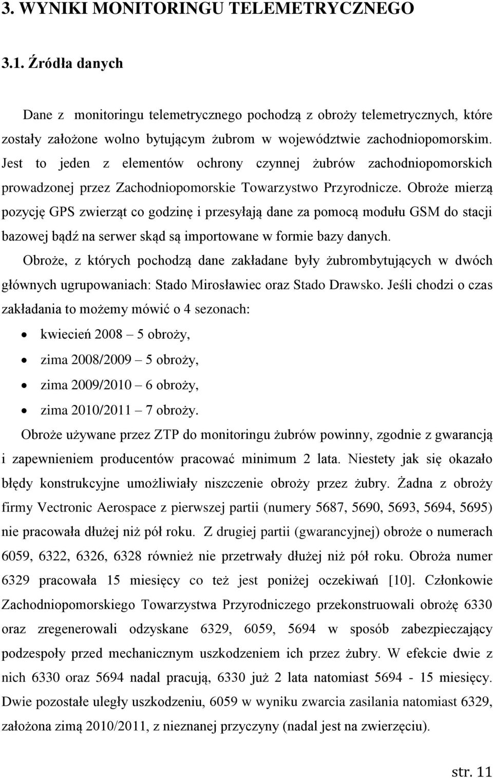 Jest to jeden z elementów ochrony czynnej żubrów zachodniopomorskich prowadzonej przez Zachodniopomorskie Towarzystwo Przyrodnicze.
