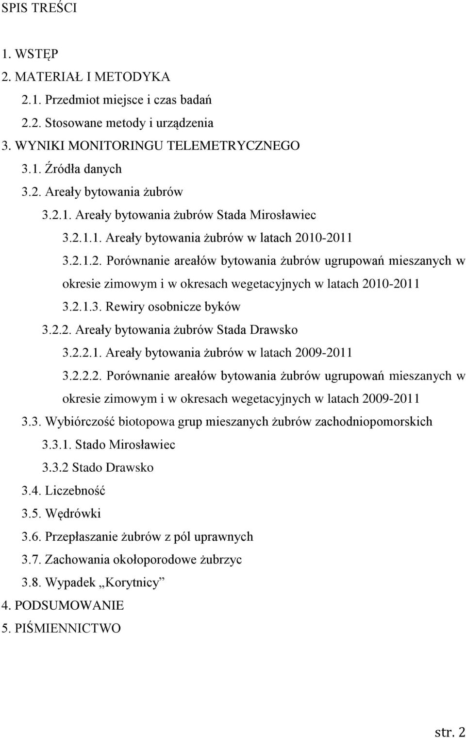 2.1.3. Rewiry osobnicze byków 3.2.2. Areały bytowania żubrów Stada Drawsko 3.2.2.1. Areały bytowania żubrów w latach 2009-2011 3.2.2.2. Porównanie areałów bytowania żubrów ugrupowań mieszanych w okresie zimowym i w okresach wegetacyjnych w latach 2009-2011 3.