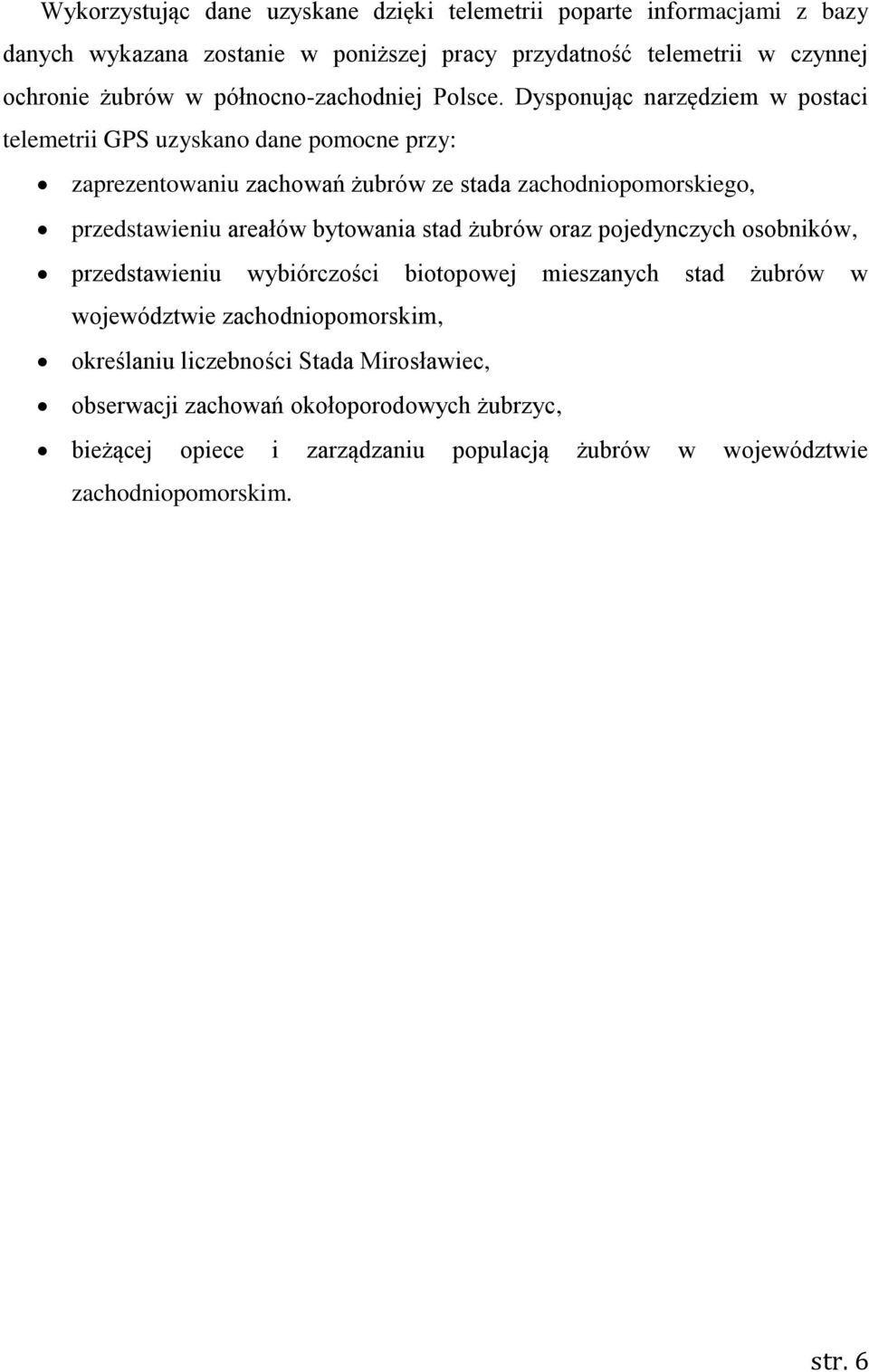 Dysponując narzędziem w postaci telemetrii GPS uzyskano dane pomocne przy: zaprezentowaniu zachowań żubrów ze stada zachodniopomorskiego, przedstawieniu areałów