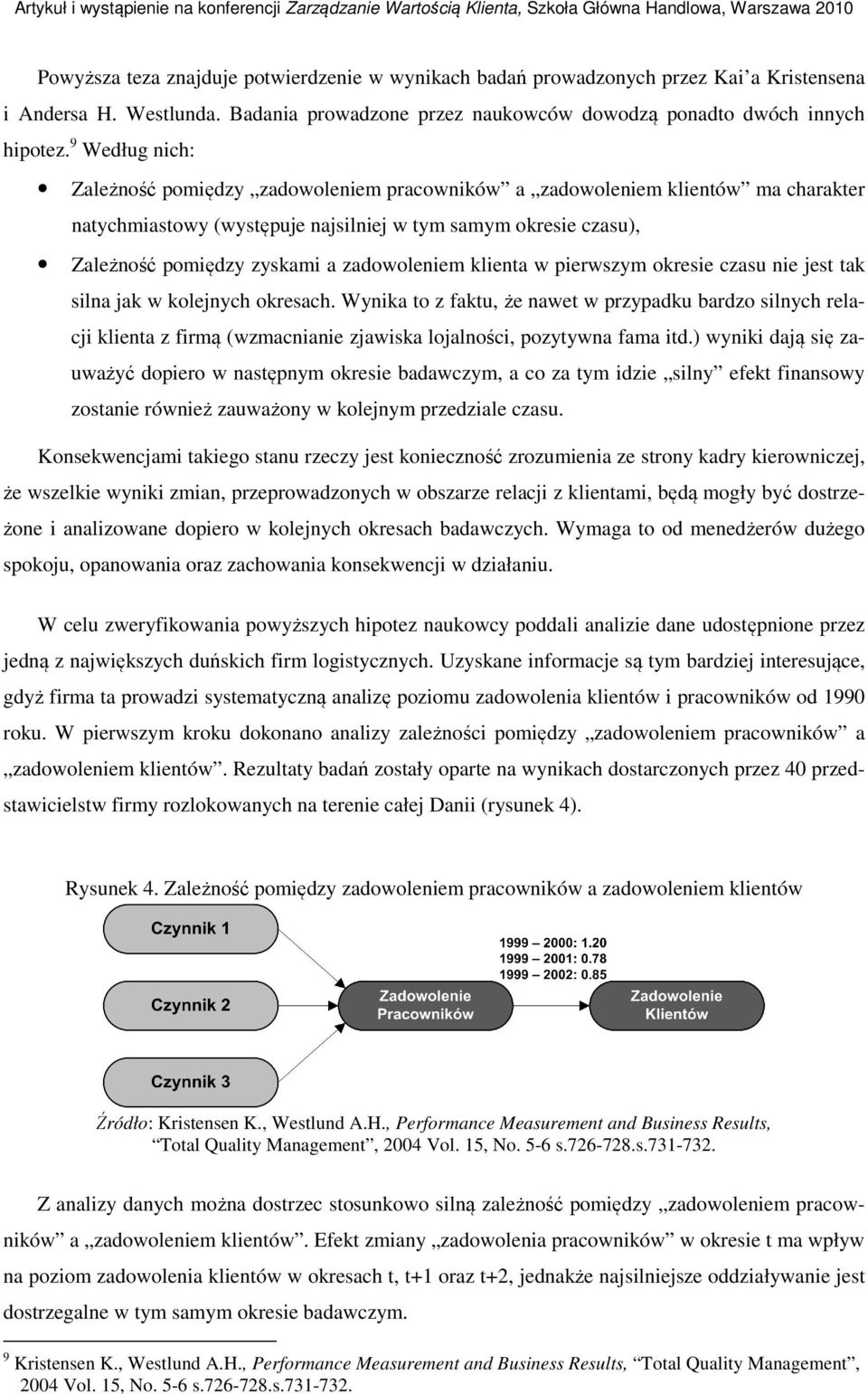 zadowoleniem klienta w pierwszym okresie czasu nie jest tak silna jak w kolejnych okresach.