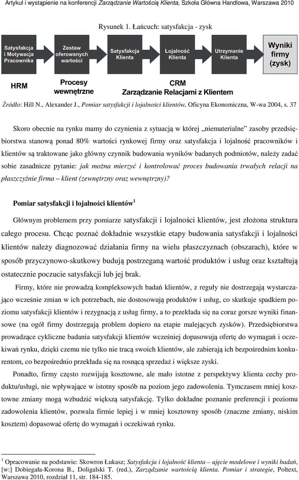 traktowane jako główny czynnik budowania wyników badanych podmiotów, należy zadać sobie zasadnicze pytanie: jak można mierzyć i kontrolować proces budowania trwałych relacji na płaszczyźnie firma
