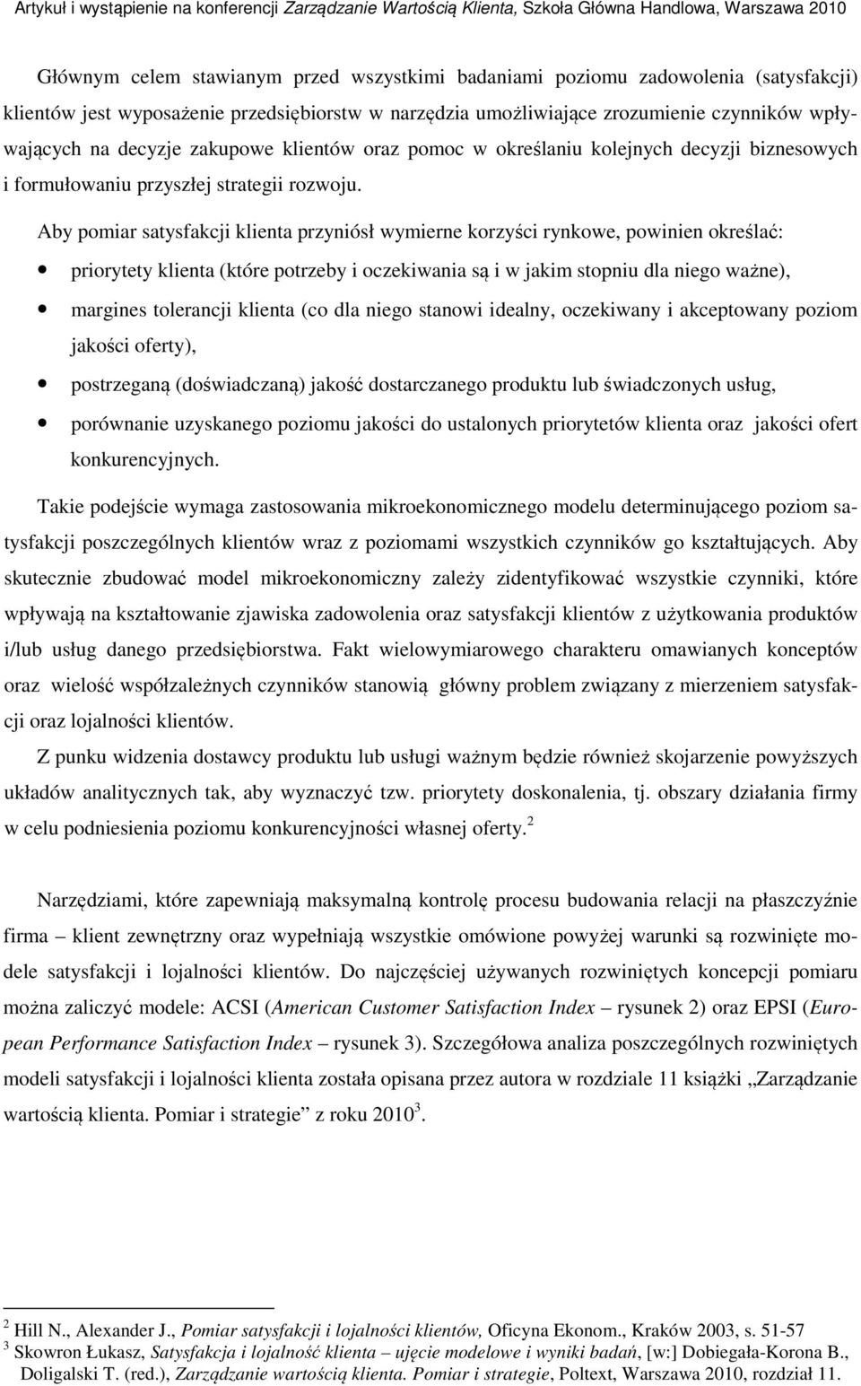 Aby pomiar satysfakcji klienta przyniósł wymierne korzyści rynkowe, powinien określać: priorytety klienta (które potrzeby i oczekiwania są i w jakim stopniu dla niego ważne), margines tolerancji