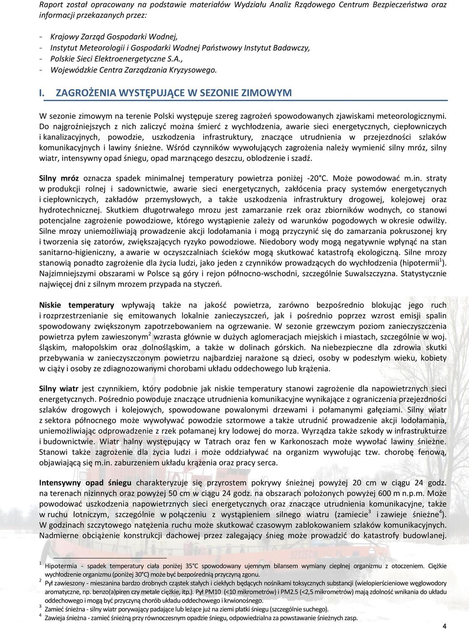 Do najgroźniejszych z nich zaliczyć można śmierć z wychłodzenia, awarie sieci energetycznych, ciepłowniczych i kanalizacyjnych, powodzie, uszkodzenia infrastruktury, znaczące utrudnienia w