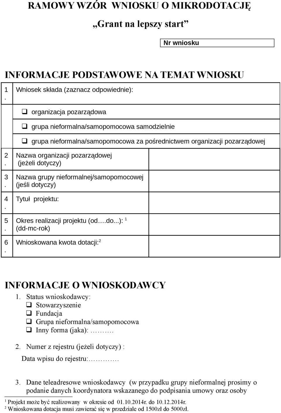 nieformalnej/samopomocowej (jeśli dotyczy) Tytuł projektu: Okres realizacji projektu (oddo): 1 (dd-mc-rok) Wnioskowana kwota dotacji: 2 INFORMACJE O WNIOSKODAWCY 1 Status wnioskodawcy: Stowarzyszenie