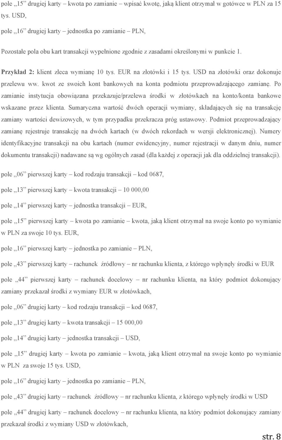 EUR na złotówki i 15 tys. USD na złotówki oraz dokonuje przelewu ww. kwot ze swoich kont bankowych na konta podmiotu przeprowadzającego zamianę.