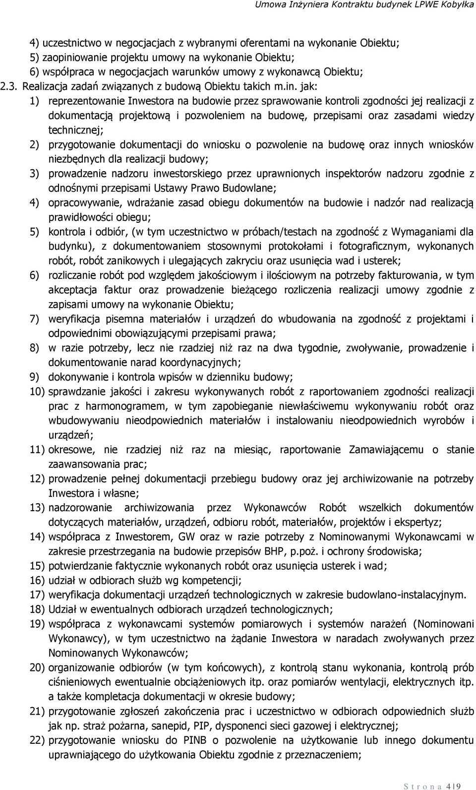 jak: 1) reprezentowanie Inwestora na budowie przez sprawowanie kontroli zgodności jej realizacji z dokumentacją projektową i pozwoleniem na budowę, przepisami oraz zasadami wiedzy technicznej; 2)