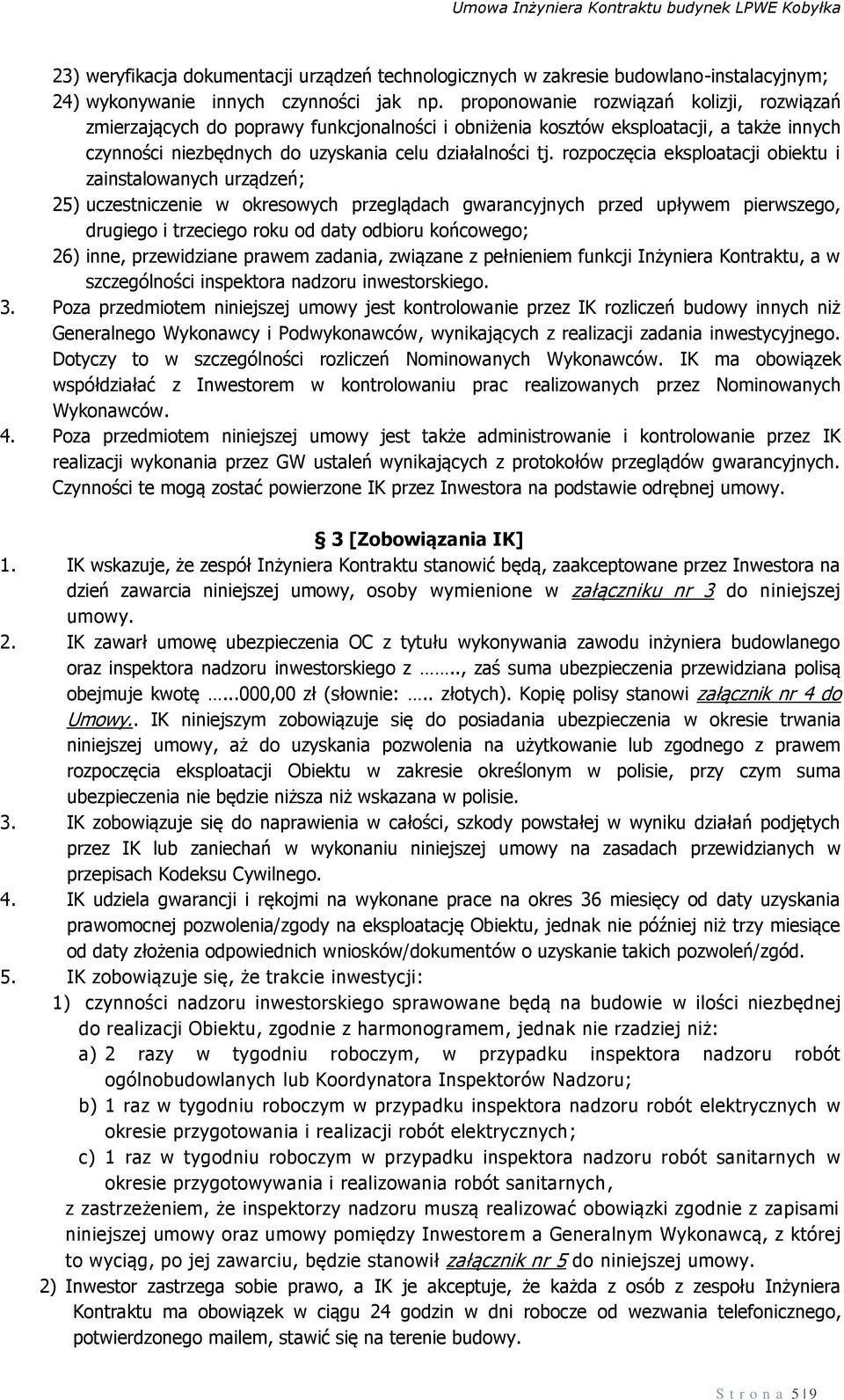 rozpoczęcia eksploatacji obiektu i zainstalowanych urządzeń; 25) uczestniczenie w okresowych przeglądach gwarancyjnych przed upływem pierwszego, drugiego i trzeciego roku od daty odbioru końcowego;
