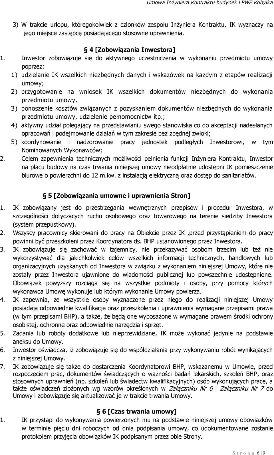 przygotowanie na wniosek IK wszelkich dokumentów niezbędnych do wykonania przedmiotu umowy, 3) ponoszenie kosztów związanych z pozyskaniem dokumentów niezbędnych do wykonania przedmiotu umowy,
