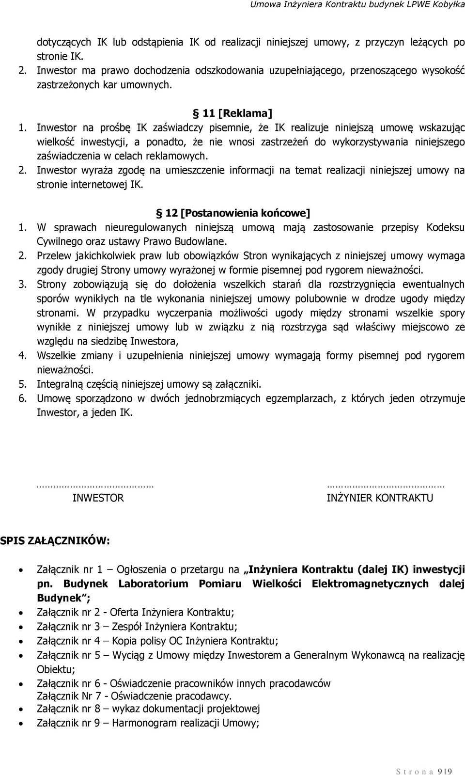 Inwestor na prośbę IK zaświadczy pisemnie, że IK realizuje niniejszą umowę wskazując wielkość inwestycji, a ponadto, że nie wnosi zastrzeżeń do wykorzystywania niniejszego zaświadczenia w celach