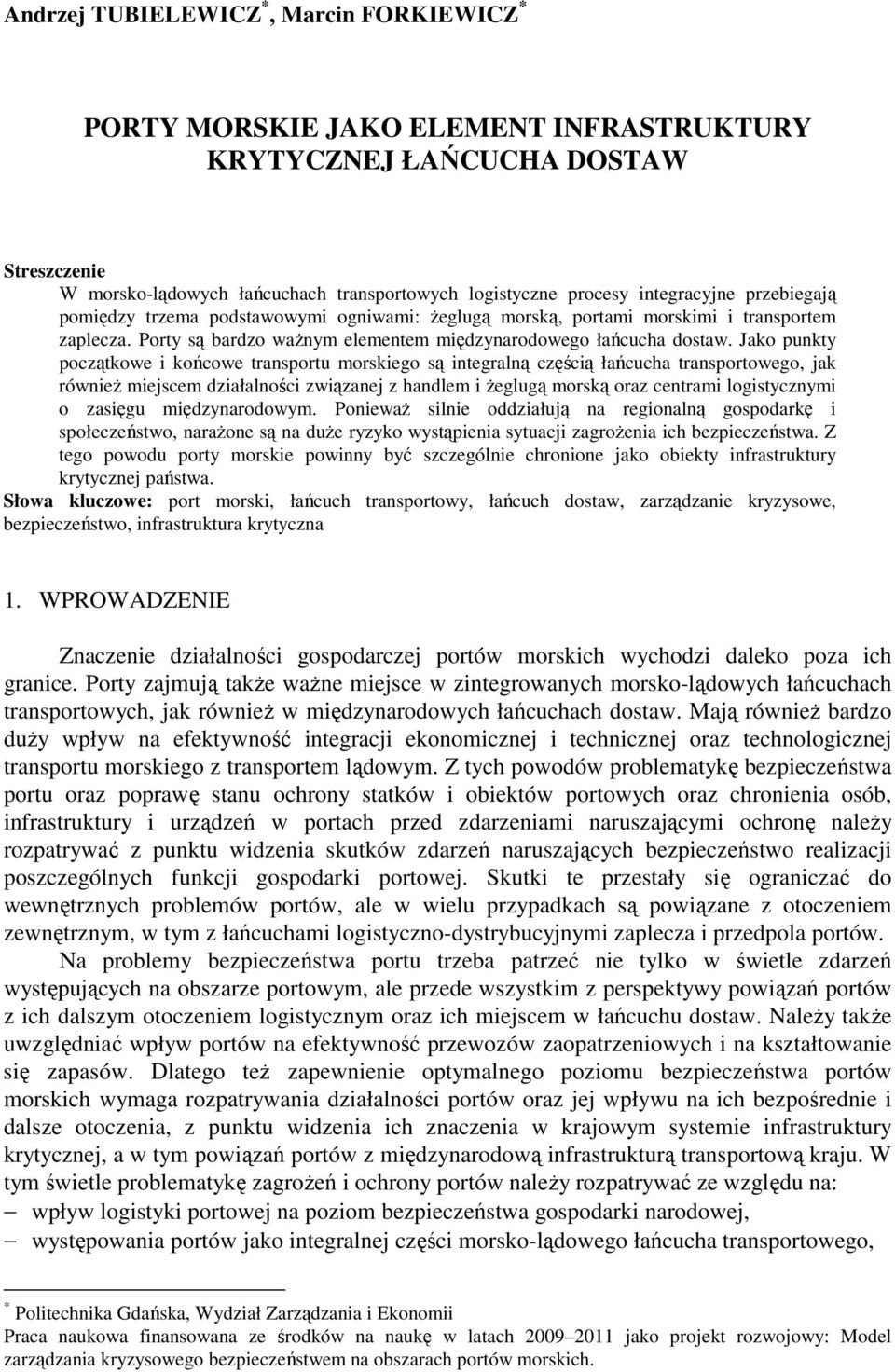 Jako punkty początkowe i końcowe transportu morskiego są integralną częścią łańcucha transportowego, jak również miejscem działalności związanej z handlem i żeglugą morską oraz centrami logistycznymi