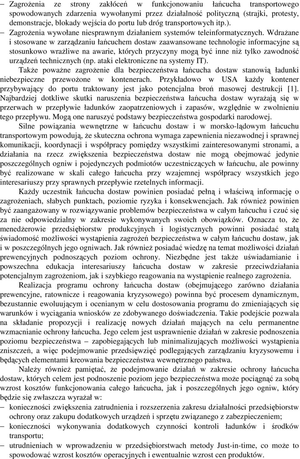 Wdrażane i stosowane w zarządzaniu łańcuchem dostaw zaawansowane technologie informacyjne są stosunkowo wrażliwe na awarie, których przyczyny mogą być inne niż tylko zawodność urządzeń technicznych