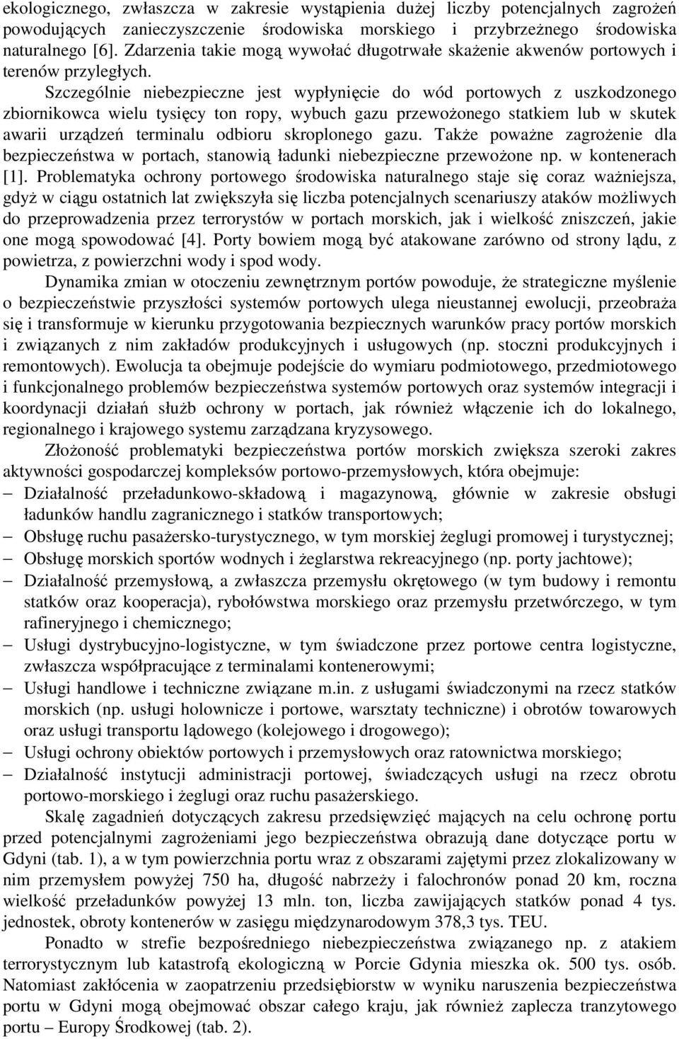 Szczególnie niebezpieczne jest wypłynięcie do wód portowych z uszkodzonego zbiornikowca wielu tysięcy ton ropy, wybuch gazu przewożonego statkiem lub w skutek awarii urządzeń terminalu odbioru
