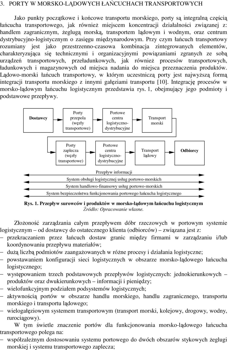 Przy czym łańcuch transportowy rozumiany jest jako przestrzenno-czasowa kombinacja zintegrowanych elementów, charakteryzująca się technicznymi i organizacyjnymi powiązaniami zgranych ze sobą urządzeń