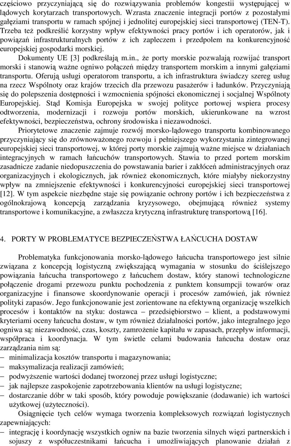 Trzeba też podkreślić korzystny wpływ efektywności pracy portów i ich operatorów, jak i powiązań infrastrukturalnych portów z ich zapleczem i przedpolem na konkurencyjność europejskiej gospodarki